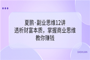 夏鹏·副业思维12讲，透析财富本质，掌握商业思维，教你赚钱