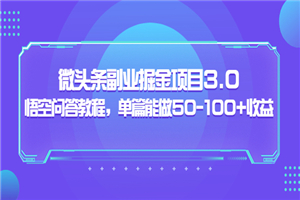 黄岛主：微头条副业掘金项目3.0+悟空问答教程，单篇能做50-100+收益