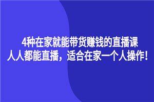 4种在家就能带货的直播课，人人都能直播，适合在家一个人操作！