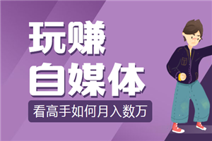 教你玩转自媒体赚钱，月入数万，价值2280