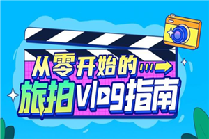 《从零开始的旅拍vlog指南》一步步教你成为vlog达人